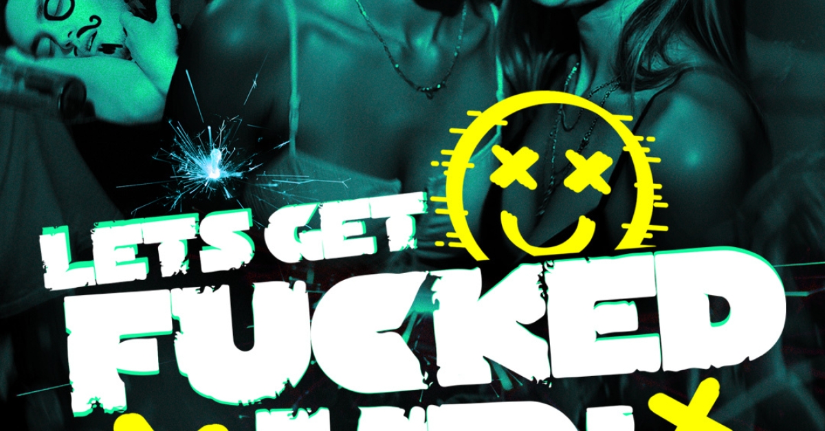 LETS GET FUCKED UP