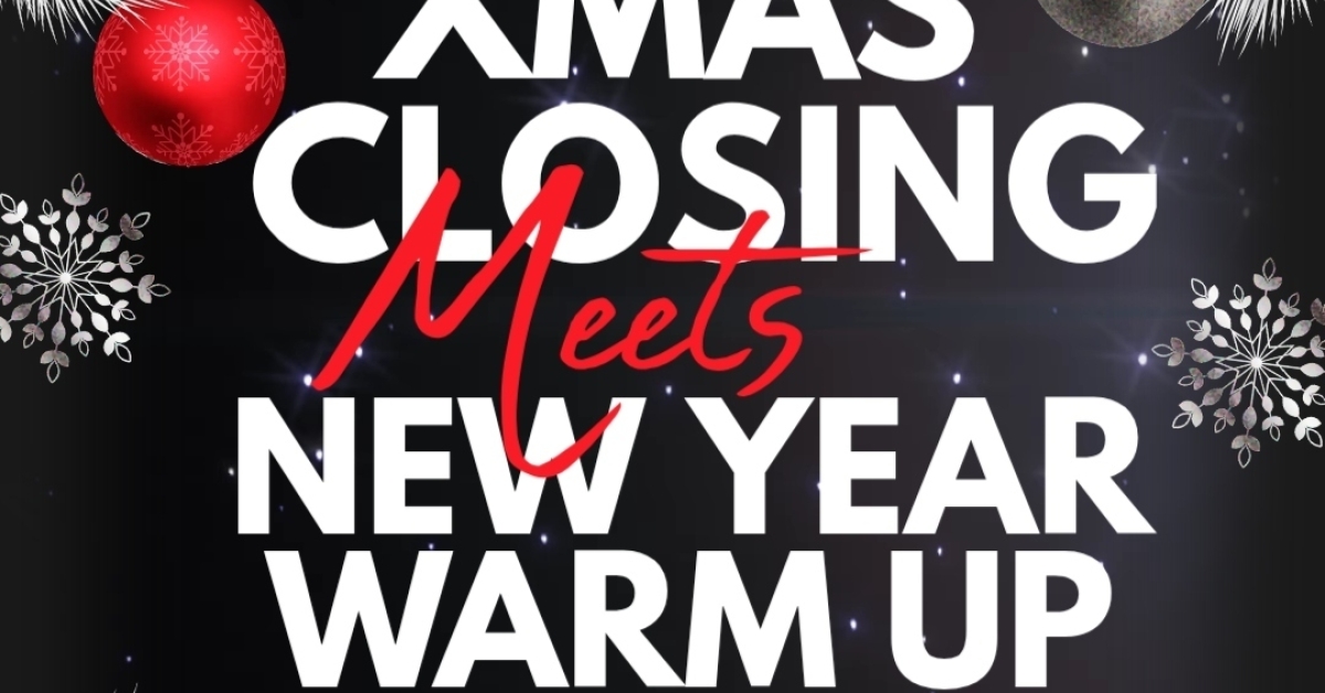 XMAS CLOSING meets NEW YEAR WARM UP